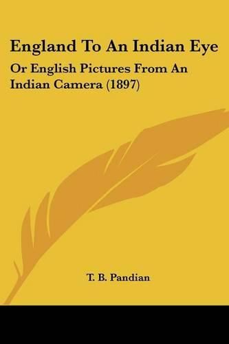 Cover image for England to an Indian Eye: Or English Pictures from an Indian Camera (1897)