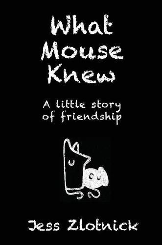 Cover image for What Mouse Knew: A little story of friendship