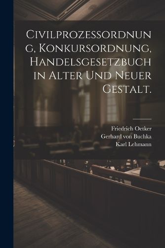 Cover image for Civilprozessordnung, Konkursordnung, Handelsgesetzbuch in alter und neuer Gestalt.