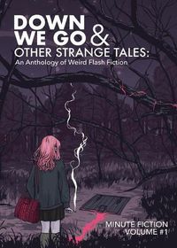 Cover image for Down We Go & Other Strange Tales: An Anthology of Weird Flash Fiction