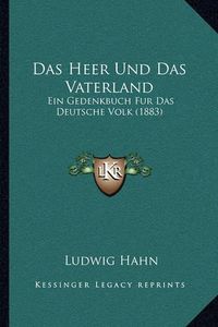 Cover image for Das Heer Und Das Vaterland: Ein Gedenkbuch Fur Das Deutsche Volk (1883)