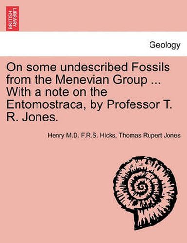 Cover image for On Some Undescribed Fossils from the Menevian Group ... with a Note on the Entomostraca, by Professor T. R. Jones.