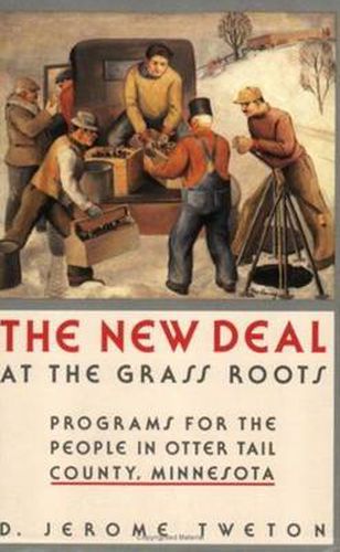 Cover image for The New Deal at the Grass Roots: Programs for People in Otter Tail County, Minnesota