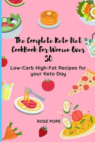 Cover image for The Complete Keto Diet CookBook For Women Over 50: Low-Carb High-Fat Recipes for your Keto Day