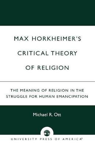 Cover image for Max Horkheimer's Critical Theory of Religion: The Meaning of Religion in the Struggle for Human Emancipation