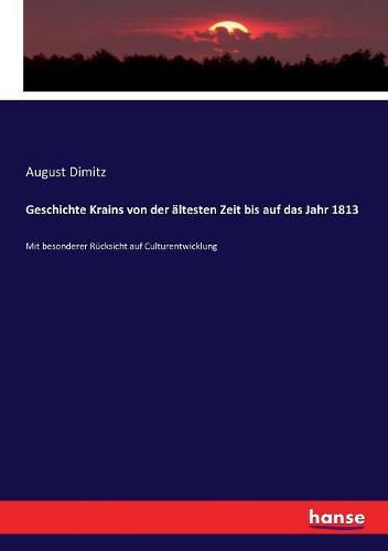 Cover image for Geschichte Krains von der altesten Zeit bis auf das Jahr 1813: Mit besonderer Rucksicht auf Culturentwicklung