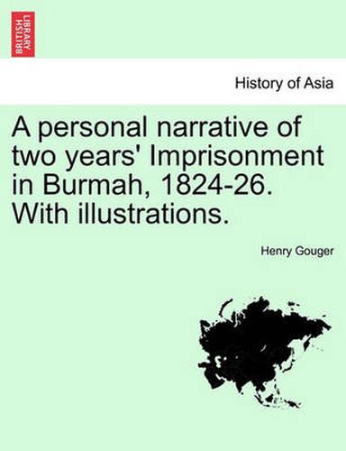 Cover image for A Personal Narrative of Two Years' Imprisonment in Burmah, 1824-26. with Illustrations.