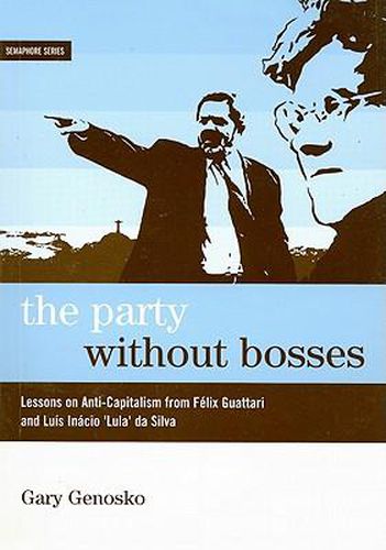 The Party Without Bosses: Lessons on Anti-Capitalism from Felix Guattari and Luis Inacio 'lula' Da Silva