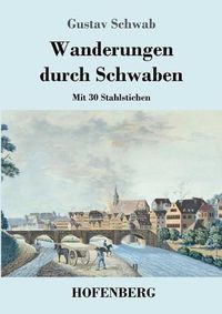 Cover image for Wanderungen durch Schwaben: Mit 30 Stahlstichen