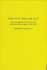 Cover image for The Five Dollar Day: Labor Management and Social Control in the Ford Motor Company, 1908-1921