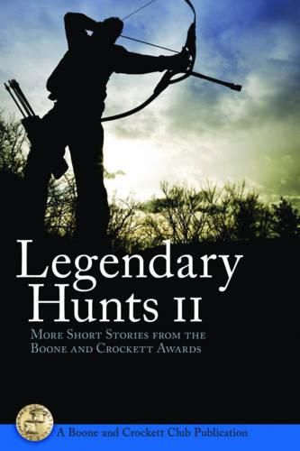 Legendary Hunts II: More Short Stories from the Boone and Crockett Awards