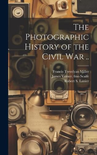 Cover image for The Photographic History of the Civil war ..