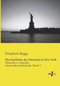 Cover image for Die Geschichte der Deutschen in New York: Deutsche in Amerika - Auswandererschicksale, Band 4