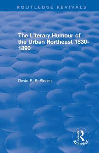 Cover image for Routledge Revivals: The Literary Humour of the Urban Northeast 1830-1890 (1983)