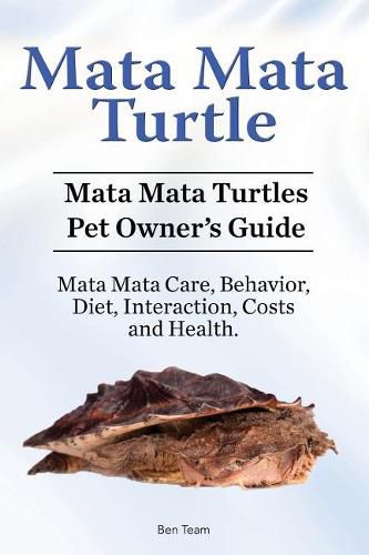 Cover image for Mata Mata Turtle. Mata Mata Turtles Pet Owner's Guide. Mata Mata Care, Behavior, Diet, Interaction, Costs and Health.