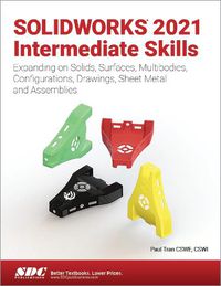 Cover image for SOLIDWORKS 2021 Intermediate Skills: Expanding on Solids, Surfaces, Multibodies, Configurations, Drawings, Sheet Metal and Assemblies