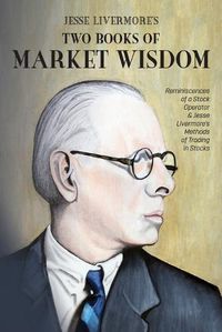 Cover image for Jesse Livermore's Two Books of Market Wisdom: Reminiscences of a Stock Operator & Jesse Livermore's Methods of Trading in Stocks