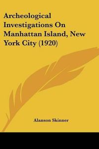 Cover image for Archeological Investigations on Manhattan Island, New York City (1920)