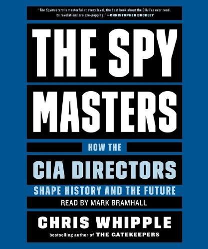 The Spymasters: How the Cia's Directors Shape History and Guard the Future