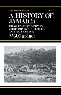 Cover image for The History of Jamaica: From its Discovery by Christopher Columbus to the Year 1872