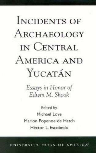 Incidents of Archaeology in Central America and Yucatan: Essays in Honor of Edwin M. Shook