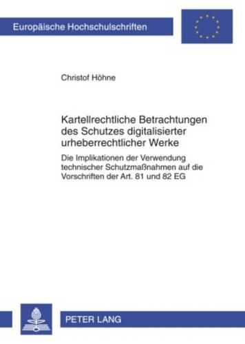 Cover image for Kartellrechtliche Betrachtungen Des Schutzes Digitalisierter Urheberrechtlicher Werke: Die Implikationen Der Verwendung Technischer Schutzmassnahmen Auf Die Vorschriften Der Art. 81 Und 82 Eg