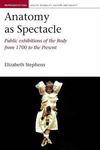 Cover image for Anatomy as Spectacle: Public Exhibitions of the Body from 1700 to the Present