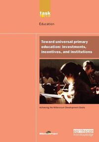 Cover image for UN Millennium Development Library: Toward Universal Primary Education: Investments, Incentives and Institutions