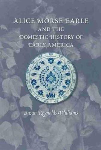Alice Morse Earle and the Domestic History of America