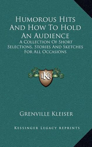 Cover image for Humorous Hits and How to Hold an Audience: A Collection of Short Selections, Stories and Sketches for All Occasions