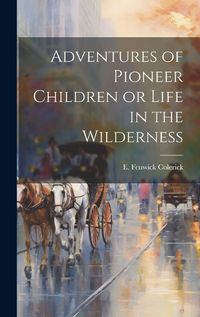 Cover image for Adventures of Pioneer Children or Life in the Wilderness