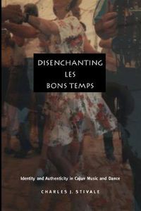 Cover image for Disenchanting Les Bons Temps: Identity and Authenticity in Cajun Music and Dance