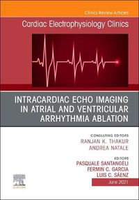 Cover image for Intracardiac Echo Imaging in Atrial and Ventricular Arrhythmia Ablation, An Issue of Cardiac Electrophysiology Clinics