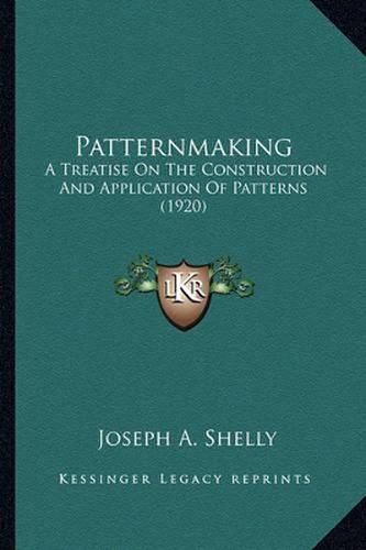 Cover image for Patternmaking Patternmaking: A Treatise on the Construction and Application of Patterns (a Treatise on the Construction and Application of Patterns (1920) 1920)