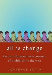 Cover image for All Is Change: The 2000-year journey of Buddhism to the West