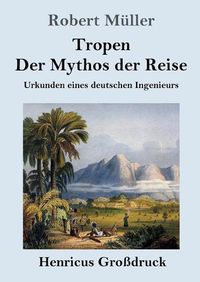 Cover image for Tropen. Der Mythos der Reise (Grossdruck): Urkunden eines deutschen Ingenieurs