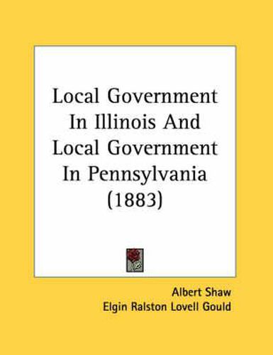 Cover image for Local Government in Illinois and Local Government in Pennsylvania (1883)