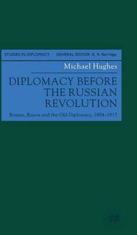 Cover image for Diplomacy Before the Russian Revolution: Britain, Russia and the Old Diplomacy, 1894-1917