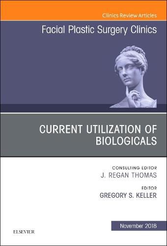 Cover image for Current Utilization of Biologicals, An Issue of Facial Plastic Surgery Clinics of North America