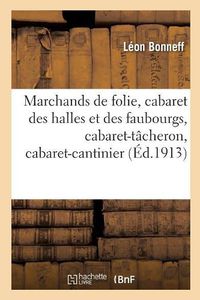 Cover image for Marchands de Folie, Cabaret Des Halles Et Des Faubourgs, Cabaret-Tacheron, Cabaret-Cantinier: Cabaret-Placeur, Cabaret de Luxe, l'Estaminet Des Mineurs, Au Pays Du Petit Sous Des Quais de Rouen