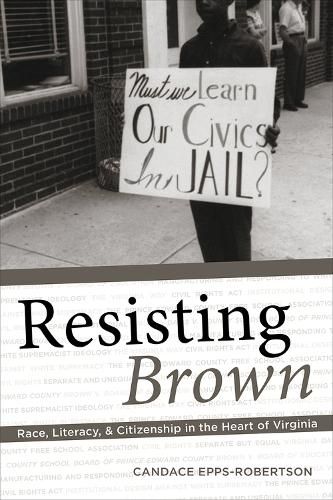 Cover image for Resisting Brown: Race, Literacy, and Citizenship in the Heart of Virginia
