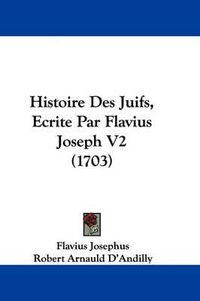 Cover image for Histoire Des Juifs, Ecrite Par Flavius Joseph V2 (1703)