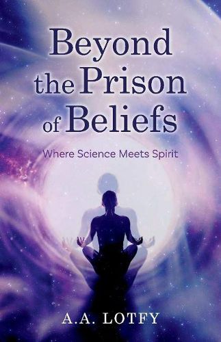 Cover image for Beyond the Prison of Beliefs: Where Science Meets Spirit