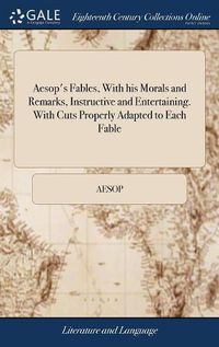 Cover image for Aesop's Fables, With his Morals and Remarks, Instructive and Entertaining. With Cuts Properly Adapted to Each Fable
