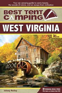 Cover image for Best Tent Camping: West Virginia: Your Car-Camping Guide to Scenic Beauty, the Sounds of Nature, and an Escape from Civilization