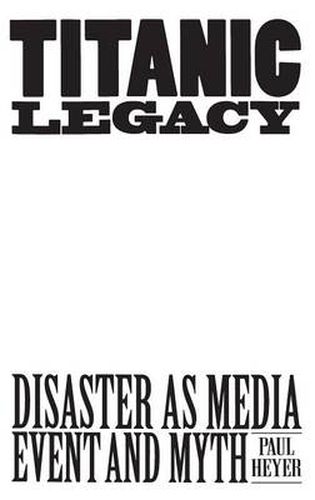 TITANIC LEGACY: Disaster as Media Event and Myth