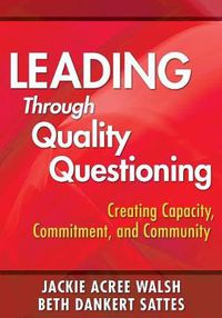 Cover image for Leading Through Quality Questioning: Creating Capacity, Commitment, and Community