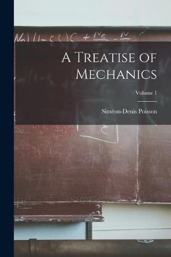 A Treatise of Mechanics; Volume 1