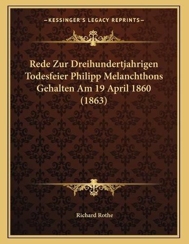 Cover image for Rede Zur Dreihundertjahrigen Todesfeier Philipp Melanchthons Gehalten Am 19 April 1860 (1863)