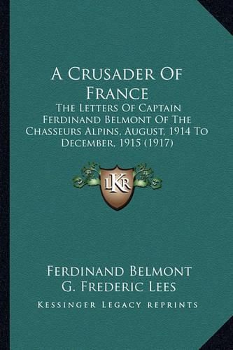 A Crusader of France: The Letters of Captain Ferdinand Belmont of the Chasseurs Alpins, August, 1914 to December, 1915 (1917)